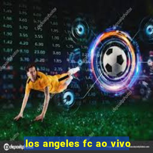 los angeles fc ao vivo